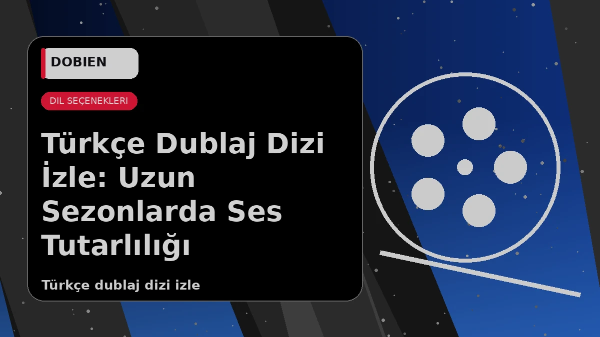 Türkçe Dublaj Dizi İzle: Uzun Sezonlarda Ses Tutarlılığı - VİRALDİZİ Blog kapak görseli