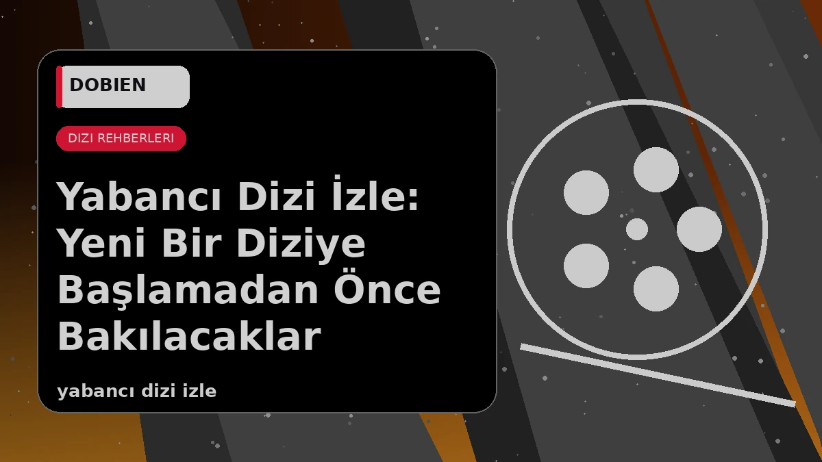 Yabancı Dizi İzle: Yeni Bir Diziye Başlamadan Önce Bakılacaklar - VİRALDİZİ Blog kapak görseli